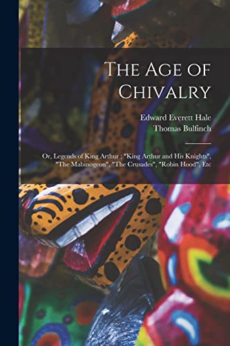 The age of Chivalry ; or, Legends of King Arthur ; 'King Arthur and his Knights', 'The Mabinogeon', 'The Crusades', 'Robin Hood', Etc