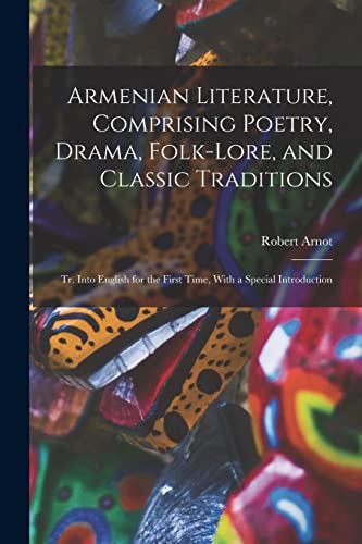 Armenian Literature, Comprising Poetry, Drama, Folk-lore, and Classic Traditions; tr. Into English for the First Time, With a Special Introduction