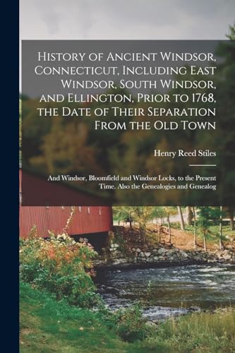 History of Ancient Windsor, Connecticut, Including East Windsor, South Windsor, and Ellington, Prior to 1768, the Date of Their Separation From the old Town; and Windsor, Bloomfield and Windsor Locks, to the Present Time. Also the Genealogies and Genealog