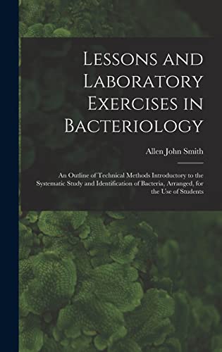 Lessons and Laboratory Exercises in Bacteriology; an Outline of Technical Methods Introductory to the Systematic Study and Identification of Bacteria, Arranged, for the use of Students