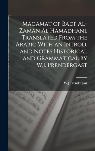Magamat of Badi' Al-Zamán al Hamadhani. Translated From the Arabic With an Introd. and Notes Historical and Grammatical by W.J. Prendergast