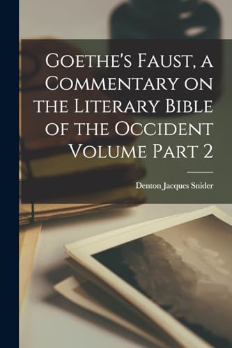 Goethe's Faust, a Commentary on the Literary Bible of the Occident Volume Part 2