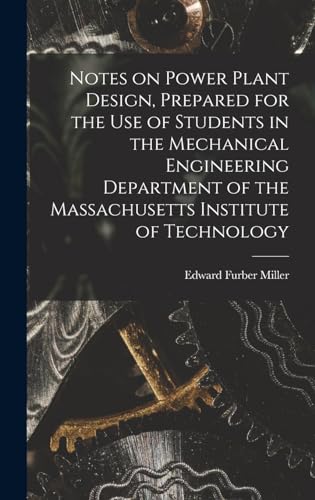Notes on Power Plant Design, Prepared for the use of Students in the Mechanical Engineering Department of the Massachusetts Institute of Technology