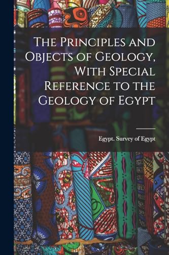 The Principles and Objects of Geology, With Special Reference to the Geology of Egypt