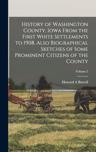 History of Washington County, Iowa From the First White Settlements to 1908. Also Biographical Sketches of Some Prominent Citizens of the County; Volume 2