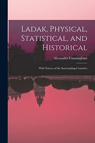 Ladak, Physical, Statistical, and Historical ; With Notices of the Surrounding Countries