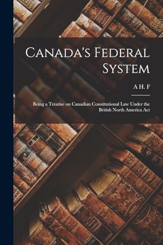 Canada's Federal System; Being a Treatise on Canadian Constitutional law Under the British North America Act