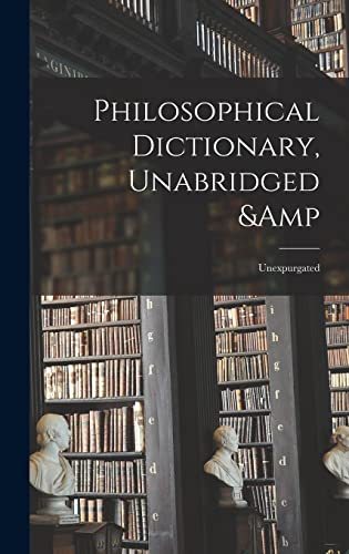 Philosophical Dictionary, Unabridged &amp; Unexpurgated