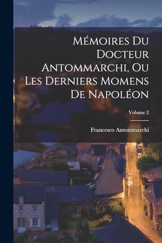 Mémoires du docteur Antommarchi, ou Les derniers momens de Napoléon; Volume 2