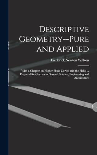 Descriptive Geometry--pure and Applied; With a Chapter on Higher Plane Curves and the Helix ... Prepared for Courses in General Science, Engineering and Architecture