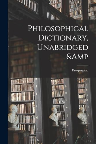 Philosophical Dictionary, Unabridged &amp; Unexpurgated