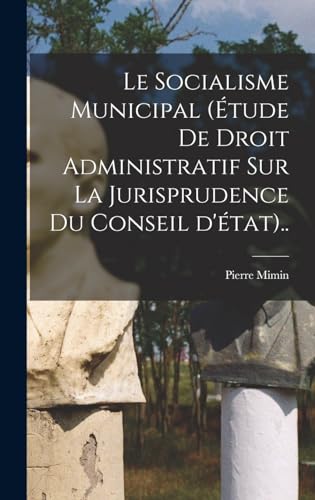 Le socialisme municipal (étude de droit administratif sur la jurisprudence du conseil d'état)..