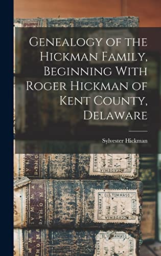 Genealogy of the Hickman Family, Beginning With Roger Hickman of Kent County, Delaware