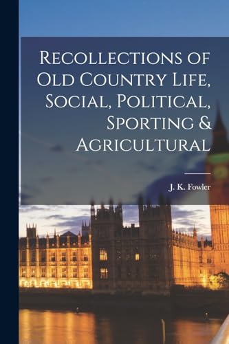 Recollections of old Country Life, Social, Political, Sporting & Agricultural