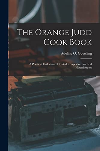The Orange Judd Cook Book; a Practical Collection of Tested Recipes for Practical Housekeepers