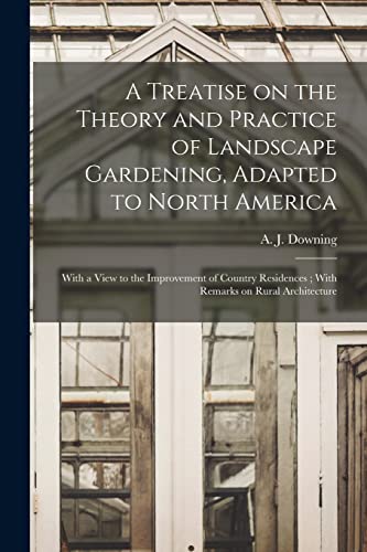 A Treatise on the Theory and Practice of Landscape Gardening, Adapted to North America