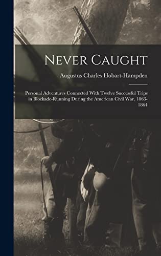 Never Caught; Personal Adventures Connected With Twelve Successful Trips in Blockade-running During the American Civil War, 1863-1864