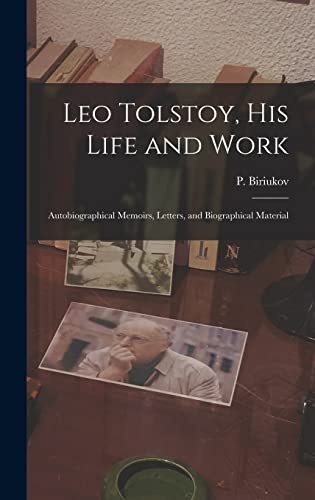 Leo Tolstoy, his Life and Work; Autobiographical Memoirs, Letters, and Biographical Material