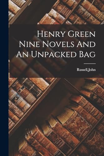 Henry Green Nine Novels And An Unpacked Bag