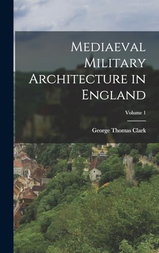 Mediaeval Military Architecture in England; Volume 1