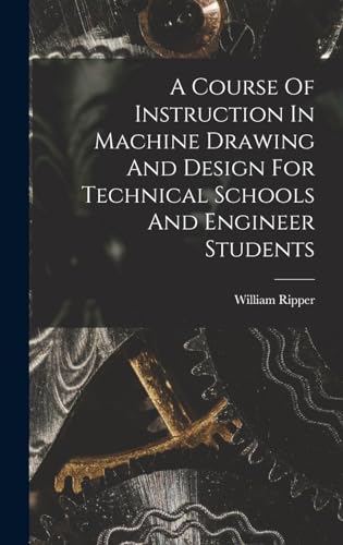 A Course Of Instruction In Machine Drawing And Design For Technical Schools And Engineer Students