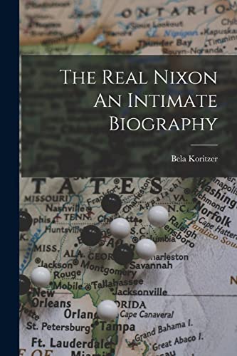 The Real Nixon An Intimate Biography