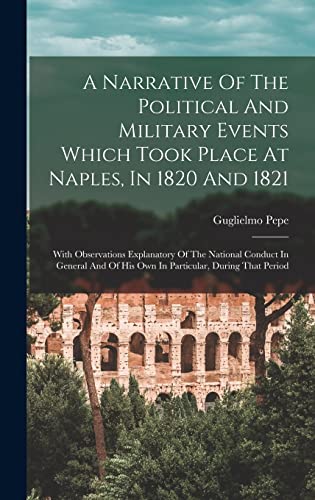 A Narrative Of The Political And Military Events Which Took Place At Naples, In 1820 And 1821