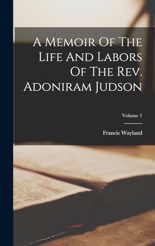 A Memoir Of The Life And Labors Of The Rev. Adoniram Judson; Volume 1