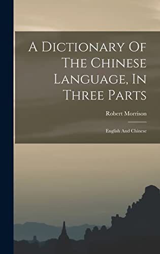 A Dictionary Of The Chinese Language, In Three Parts