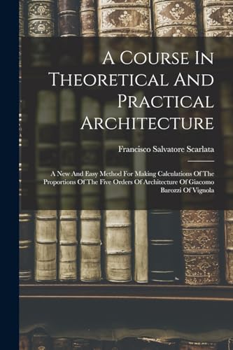 A Course In Theoretical And Practical Architecture