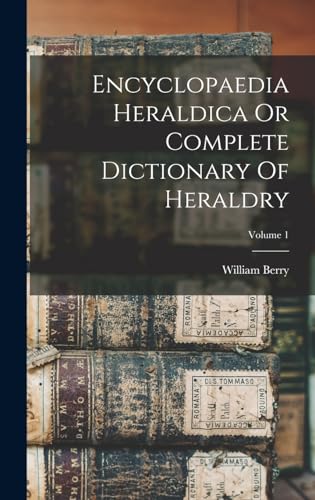 Encyclopaedia Heraldica Or Complete Dictionary Of Heraldry; Volume 1
