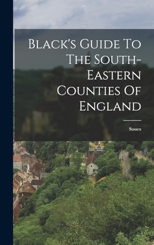 Black's Guide To The South-eastern Counties Of England