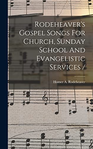 Rodeheaver's Gospel Songs For Church, Sunday School And Evangelistic Services /
