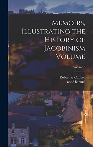 Memoirs, Illustrating the History of Jacobinism Volume; Volume 3