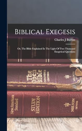 Biblical Exegesis; Or, The Bible Explained In The Light Of Two Thousand Exegetical Questions