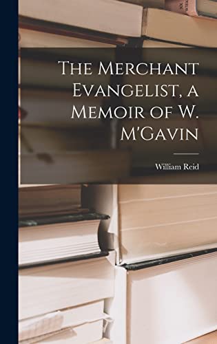 The Merchant Evangelist, a Memoir of W. M'Gavin