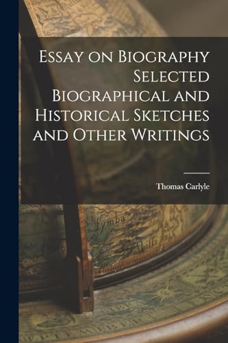 Essay on Biography Selected Biographical and Historical Sketches and Other Writings