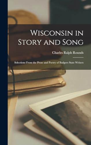 Wisconsin in Story and Song; Selections From the Prose and Poetry of Badgers State Writers