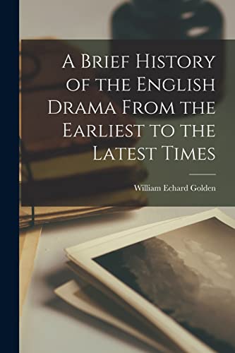 A Brief History of the English Drama From the Earliest to the Latest Times