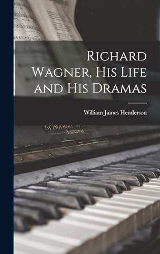 Richard Wagner, His Life and His Dramas