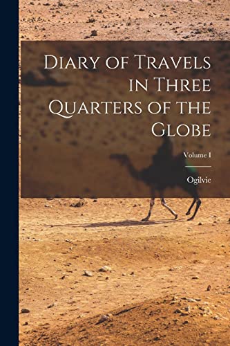 Diary of Travels in Three Quarters of the Globe; Volume I
