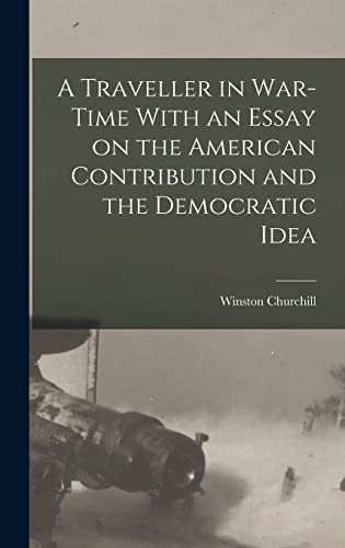A Traveller in War-time With an Essay on the American Contribution and the Democratic Idea