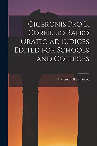 Ciceronis Pro L. Cornelio Balbo Oratio ad Iudices Edited for Schools and Colleges