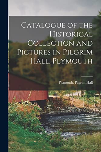 Catalogue of the Historical Collection and Pictures in Pilgrim Hall, Plymouth