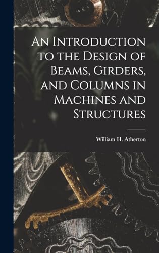 An Introduction to the Design of Beams, Girders, and Columns in Machines and Structures