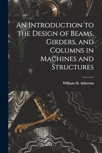 An Introduction to the Design of Beams, Girders, and Columns in Machines and Structures