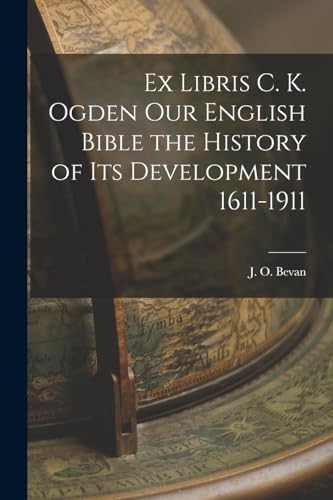 Ex Libris C. K. Ogden Our English Bible the History of Its Development 1611-1911