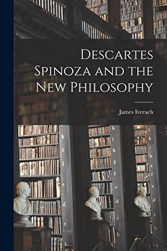 Descartes Spinoza and the New Philosophy