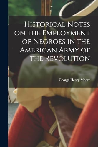 Historical Notes on the Employment of Negroes in the American Army of the Revolution