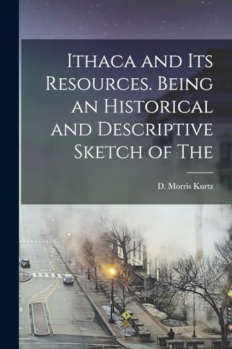 Ithaca and its Resources. Being an Historical and Descriptive Sketch of The